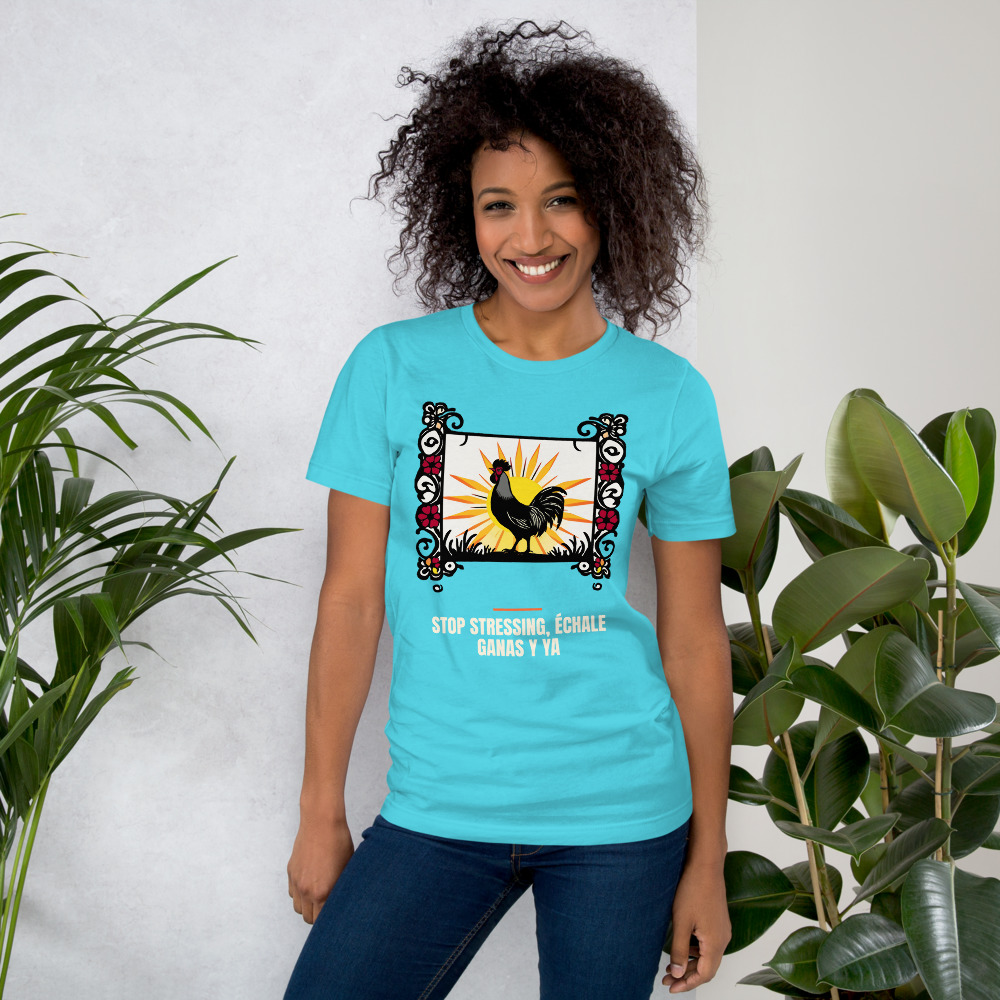 STOP STRESSING, ÉCHALE GANAS Y YA t-shirt