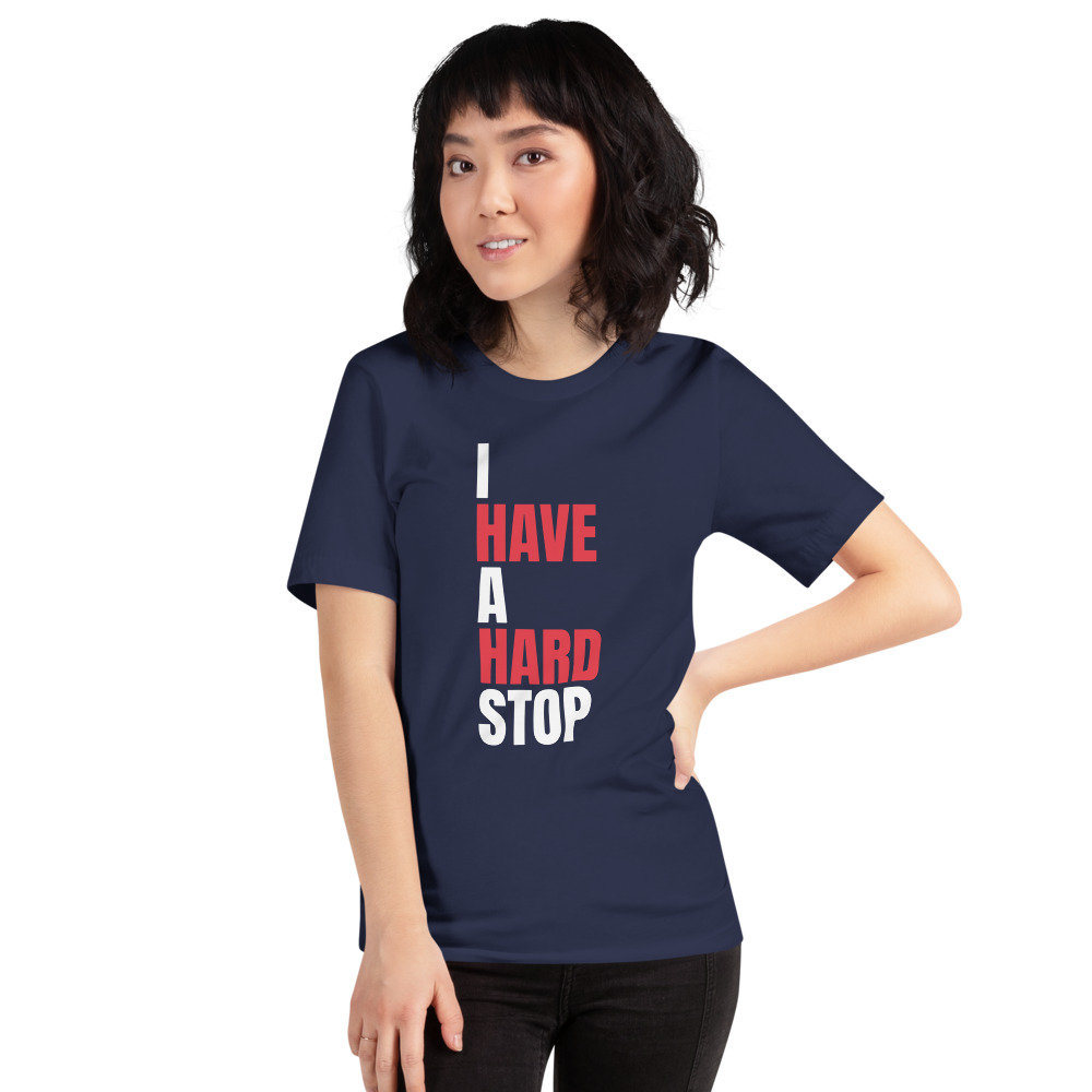 I HAVE A HARD STOP — printed on a navy t-shirt