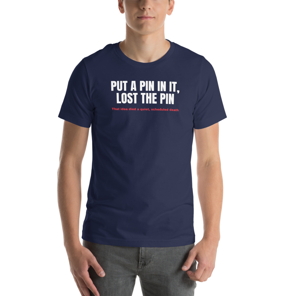 PUT A PIN IN IT, LOST THE PIN — printed on a navy t-shirt