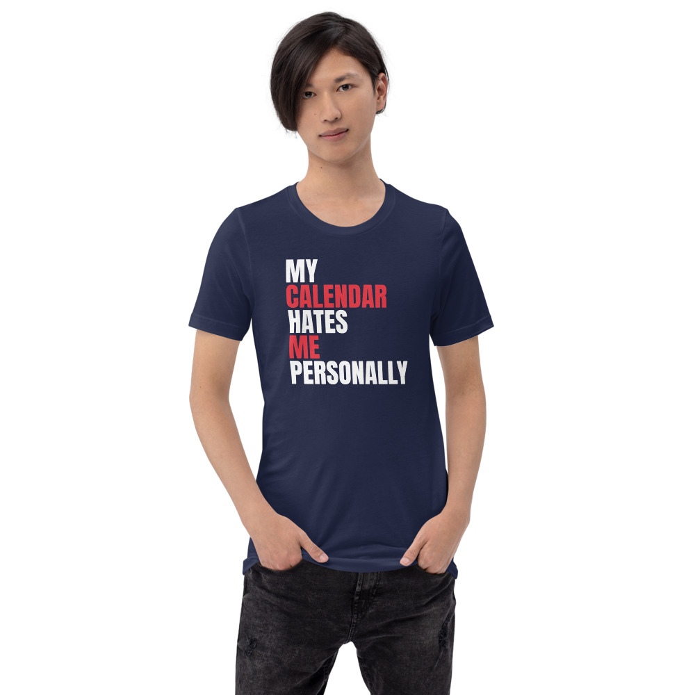 MY CALENDAR HATES ME PERSONALLY t-shirt