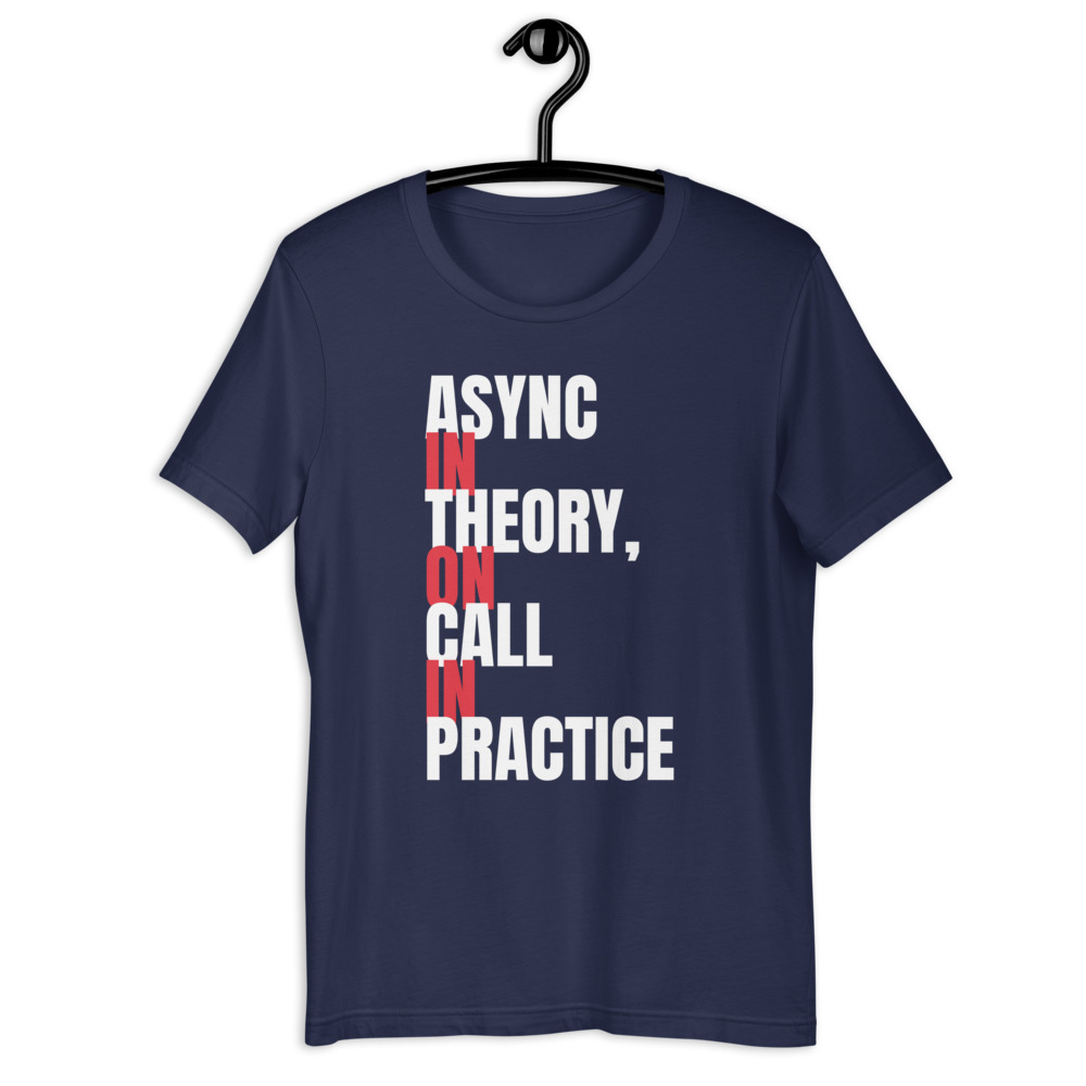 ASYNC IN THEORY, ON CALL IN PRACTICE t-shirt