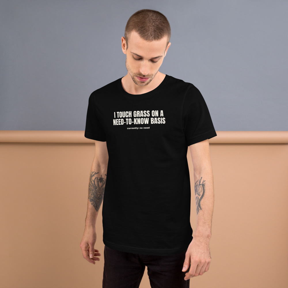 I TOUCH GRASS ON A NEED-TO-KNOW BASIS — printed on a black t-shirt