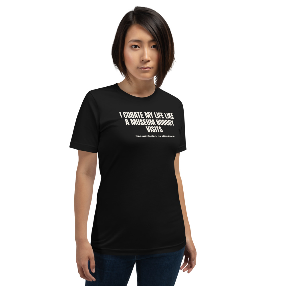 I CURATE MY LIFE LIKE A MUSEUM NOBODY VISITS — printed on a black t-shirt