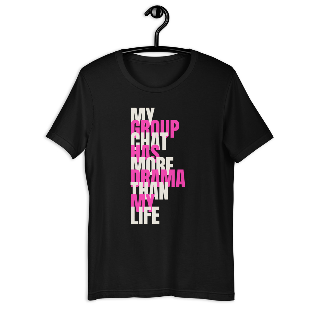 MY GROUP CHAT HAS MORE DRAMA THAN MY LIFE — printed on a black t-shirt