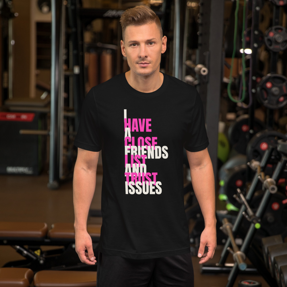 I HAVE A CLOSE FRIENDS LIST AND TRUST ISSUES — printed on a black t-shirt