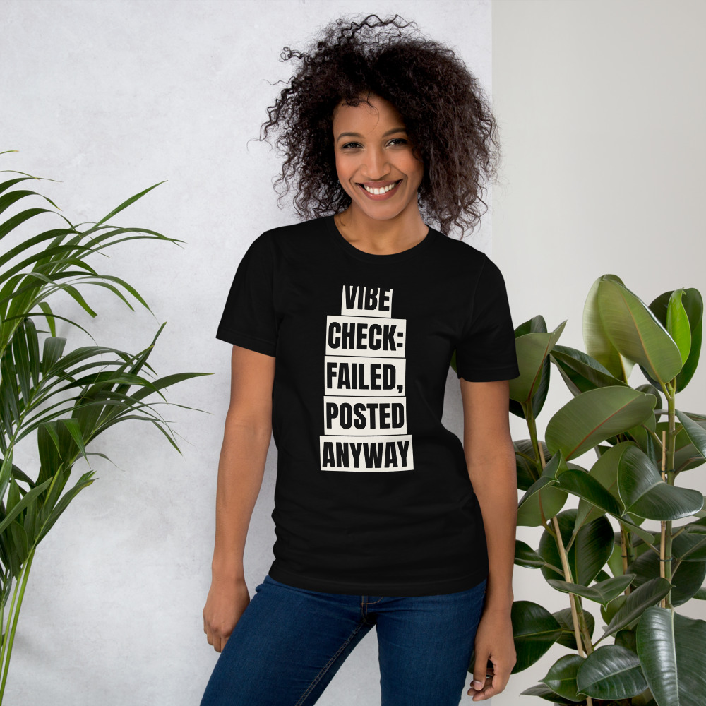 VIBE CHECK: FAILED, POSTED ANYWAY — printed on a black t-shirt
