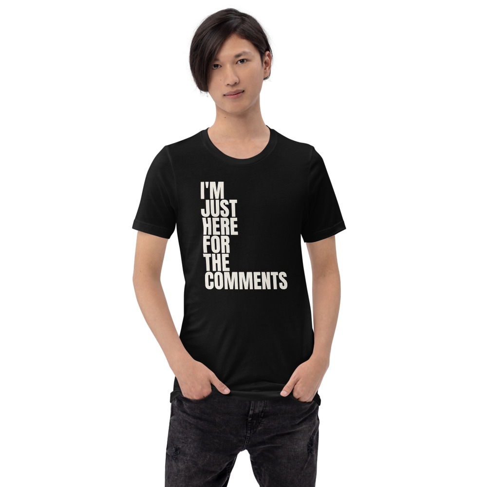 I'M JUST HERE FOR THE COMMENTS — printed on a black t-shirt