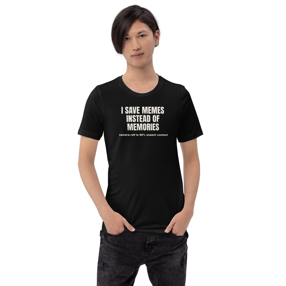 I SAVE MEMES INSTEAD OF MEMORIES t-shirt
