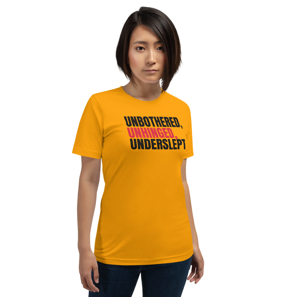 UNBOTHERED, UNHINGED, UNDERSLEPT t-shirt