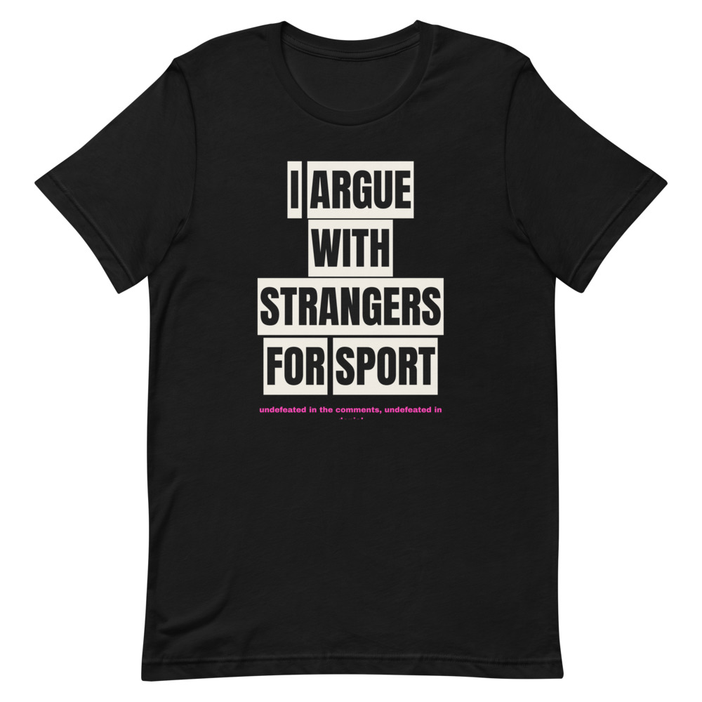 I ARGUE WITH STRANGERS FOR SPORT t-shirt