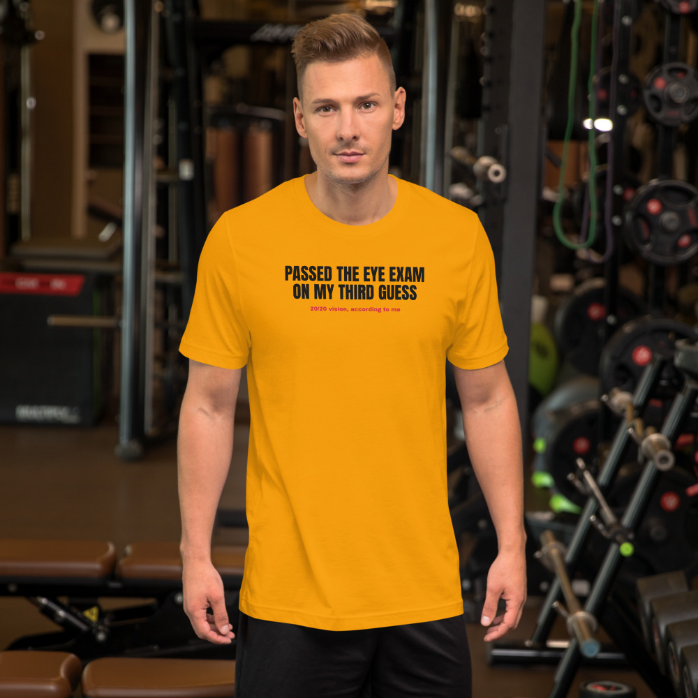 PASSED THE EYE EXAM ON MY THIRD GUESS — printed on a gold t-shirt
