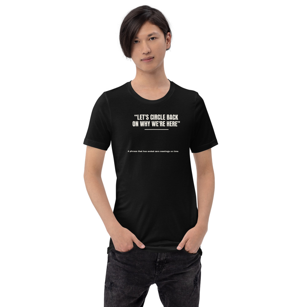 LET'S CIRCLE BACK ON WHY WE'RE HERE — printed on a black t-shirt