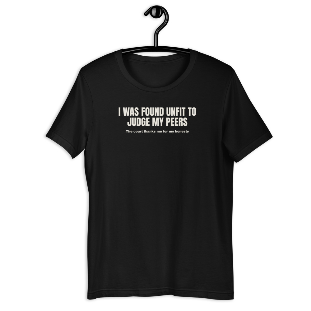 I WAS FOUND UNFIT TO JUDGE MY PEERS — printed on a black t-shirt