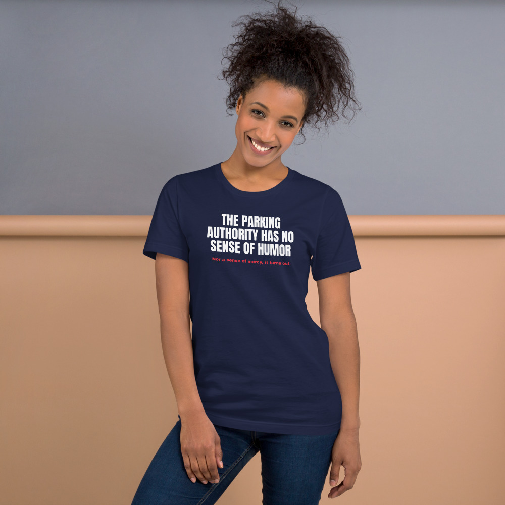 THE PARKING AUTHORITY HAS NO SENSE OF HUMOR — printed on a navy t-shirt