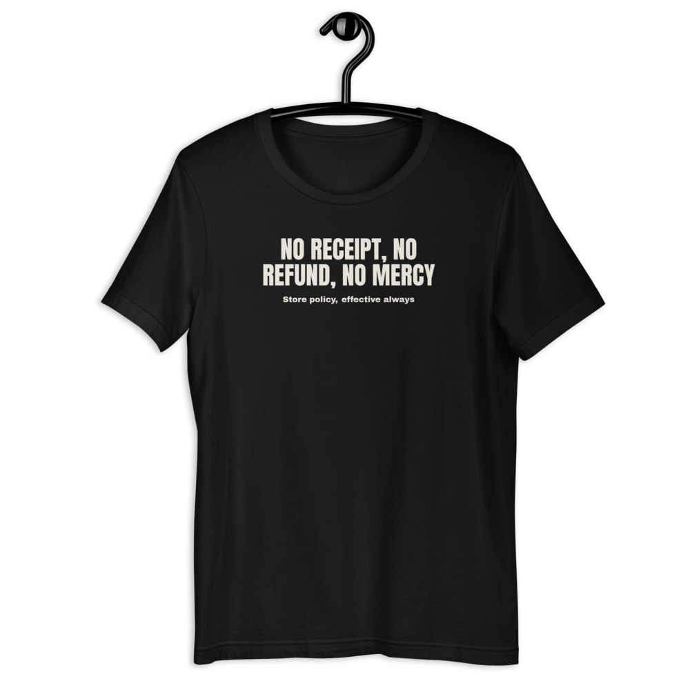 NO RECEIPT, NO REFUND, NO MERCY — printed on a black t-shirt