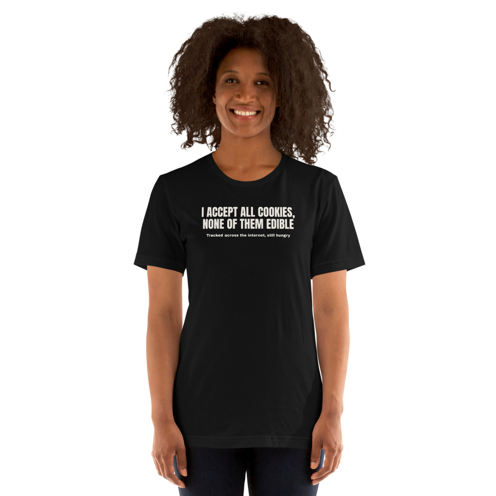 I ACCEPT ALL COOKIES, NONE OF THEM EDIBLE t-shirt