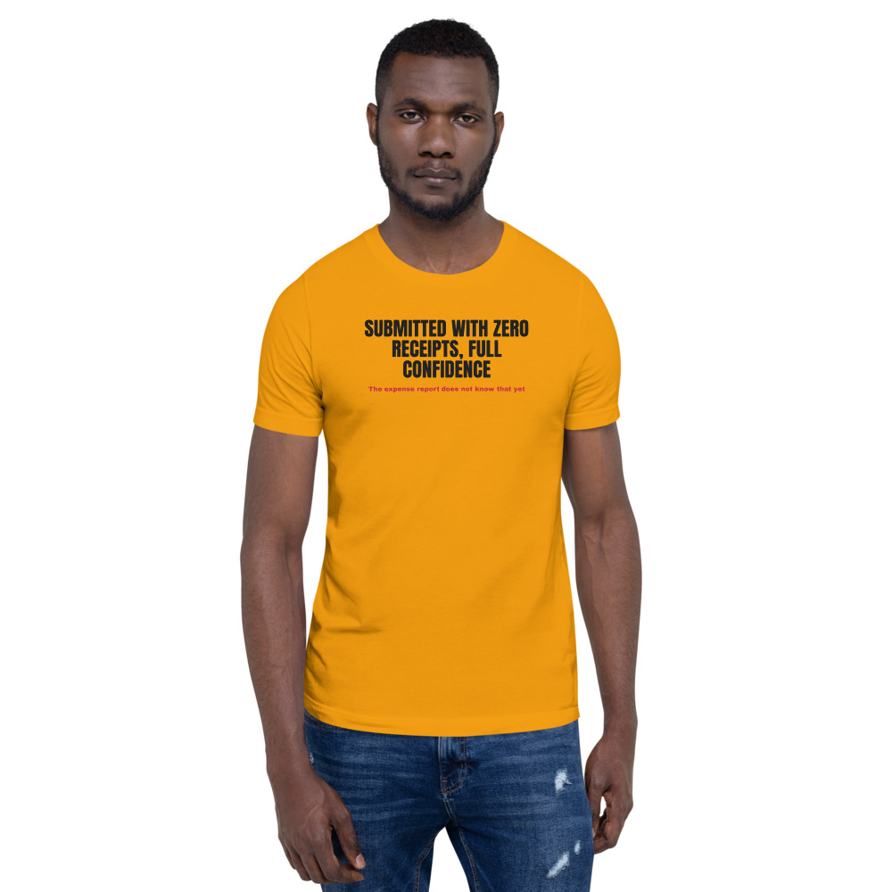 SUBMITTED WITH ZERO RECEIPTS, FULL CONFIDENCE t-shirt