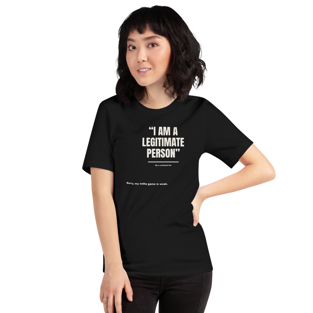 I AM A LEGITIMATE PERSON t-shirt