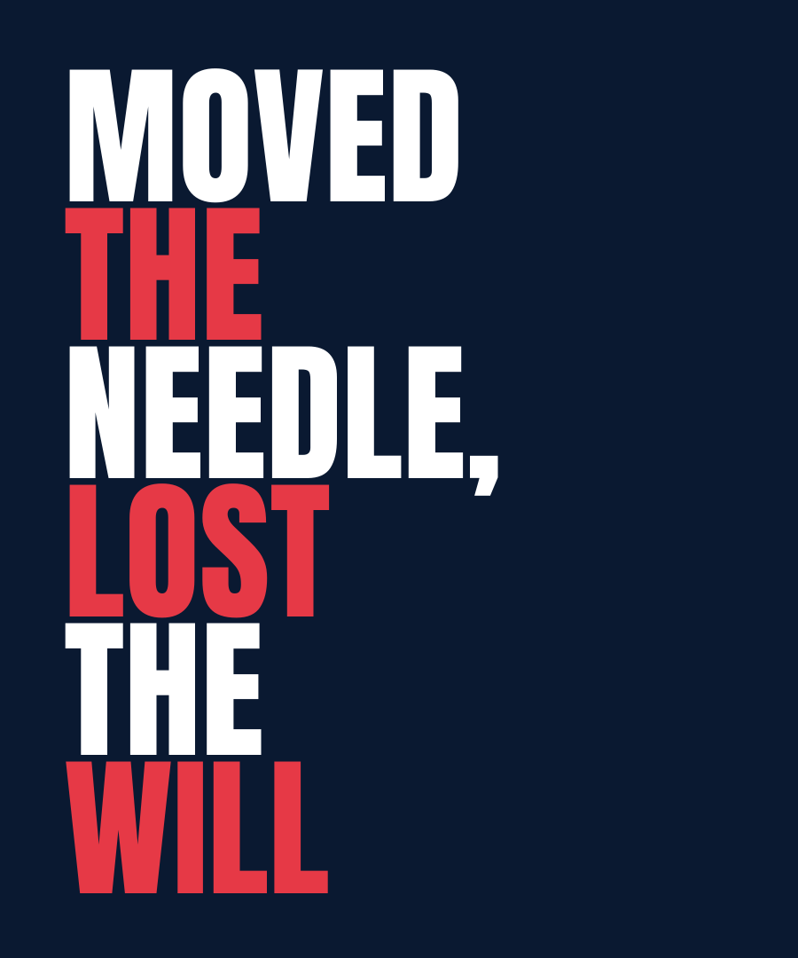 MOVED THE NEEDLE, LOST THE WILL print detail