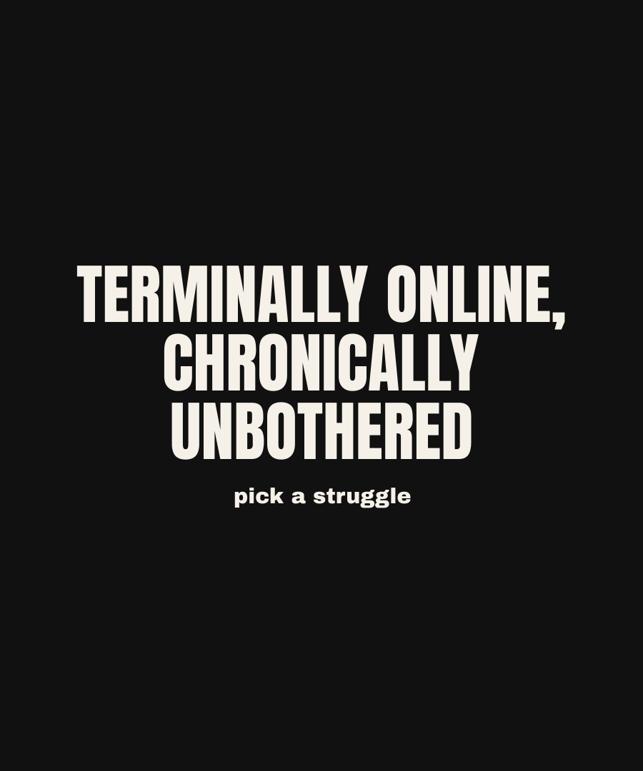 TERMINALLY ONLINE, CHRONICALLY UNBOTHERED print detail