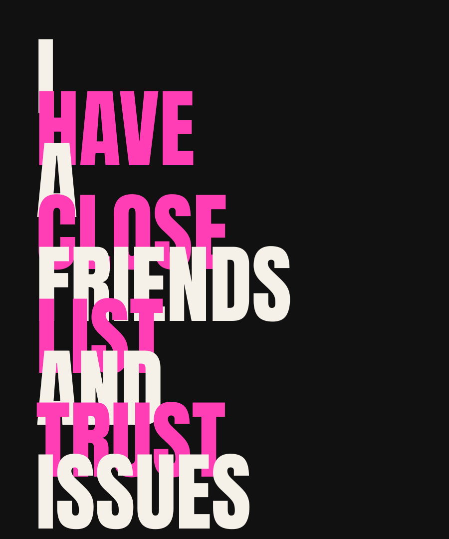 I HAVE A CLOSE FRIENDS LIST AND TRUST ISSUES print detail