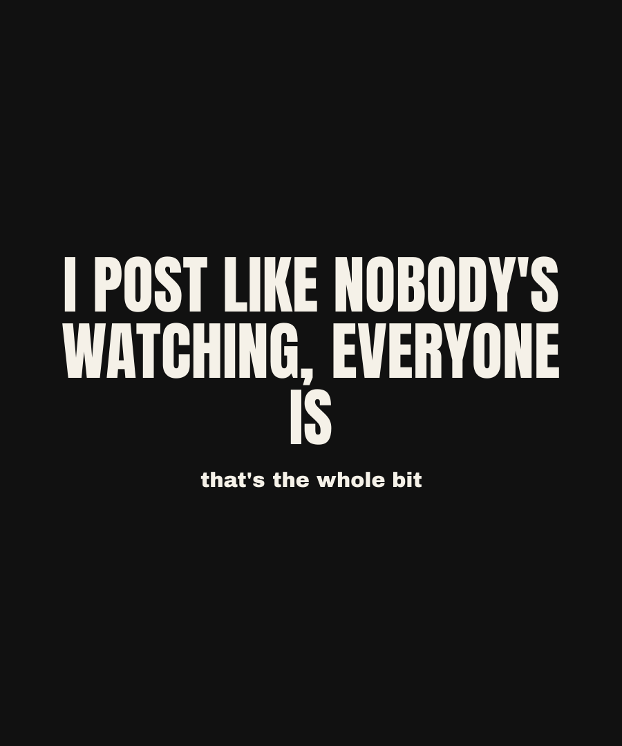 I POST LIKE NOBODY'S WATCHING, EVERYONE IS print detail