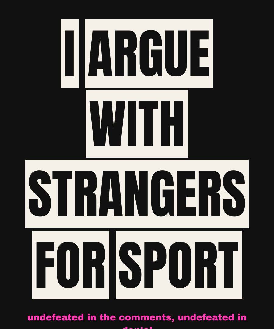 I ARGUE WITH STRANGERS FOR SPORT print detail