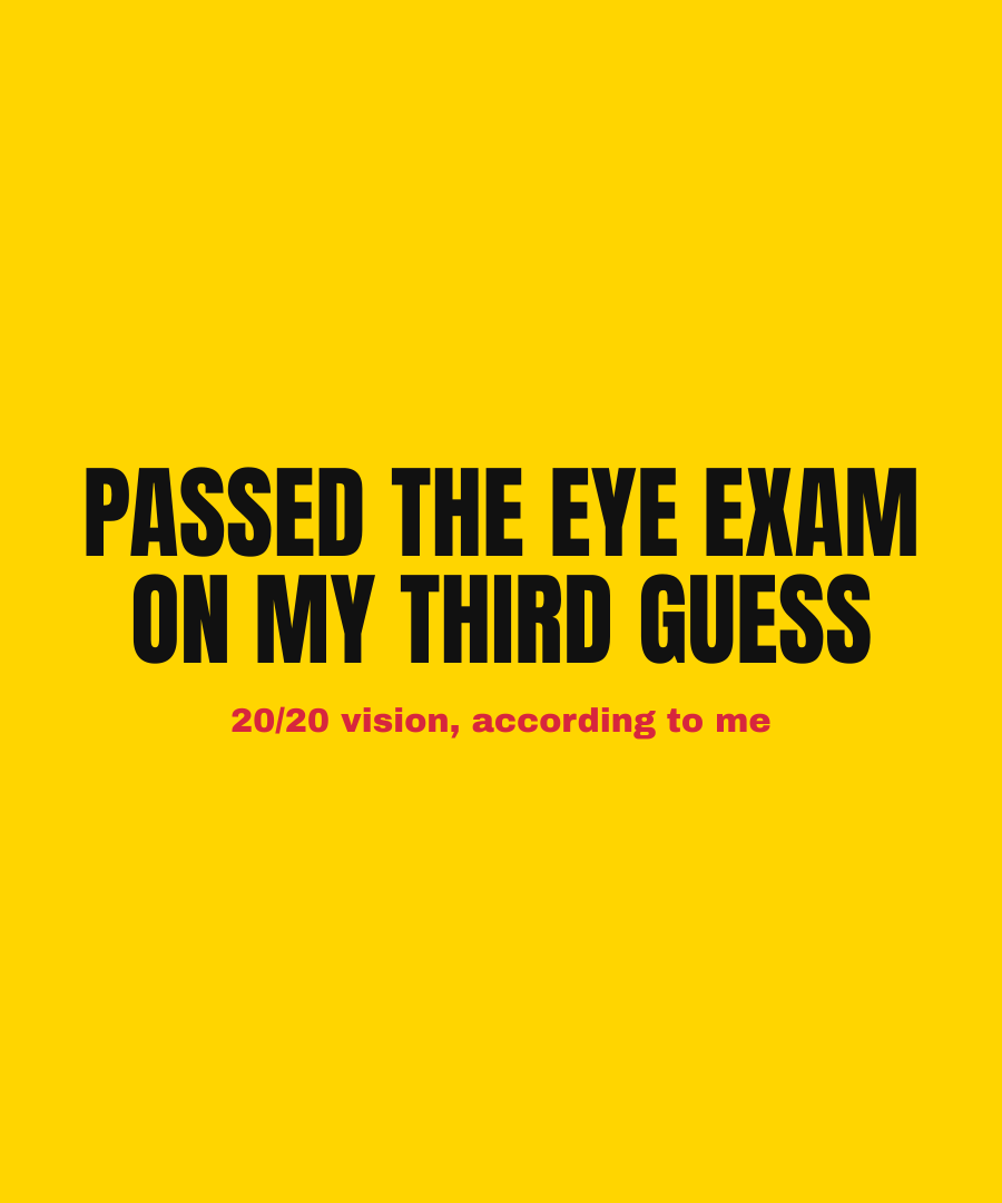 PASSED THE EYE EXAM ON MY THIRD GUESS print detail