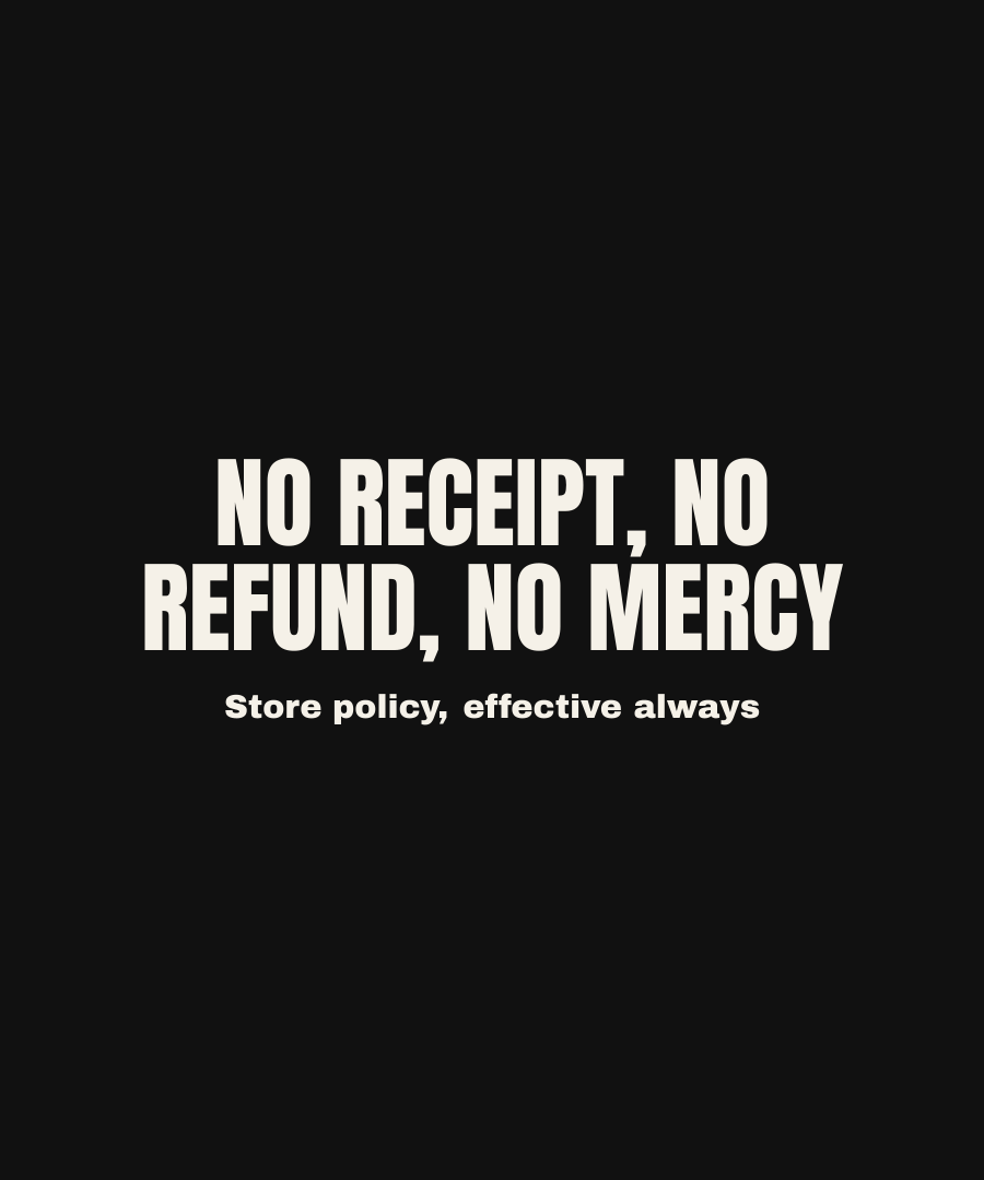 NO RECEIPT, NO REFUND, NO MERCY print detail