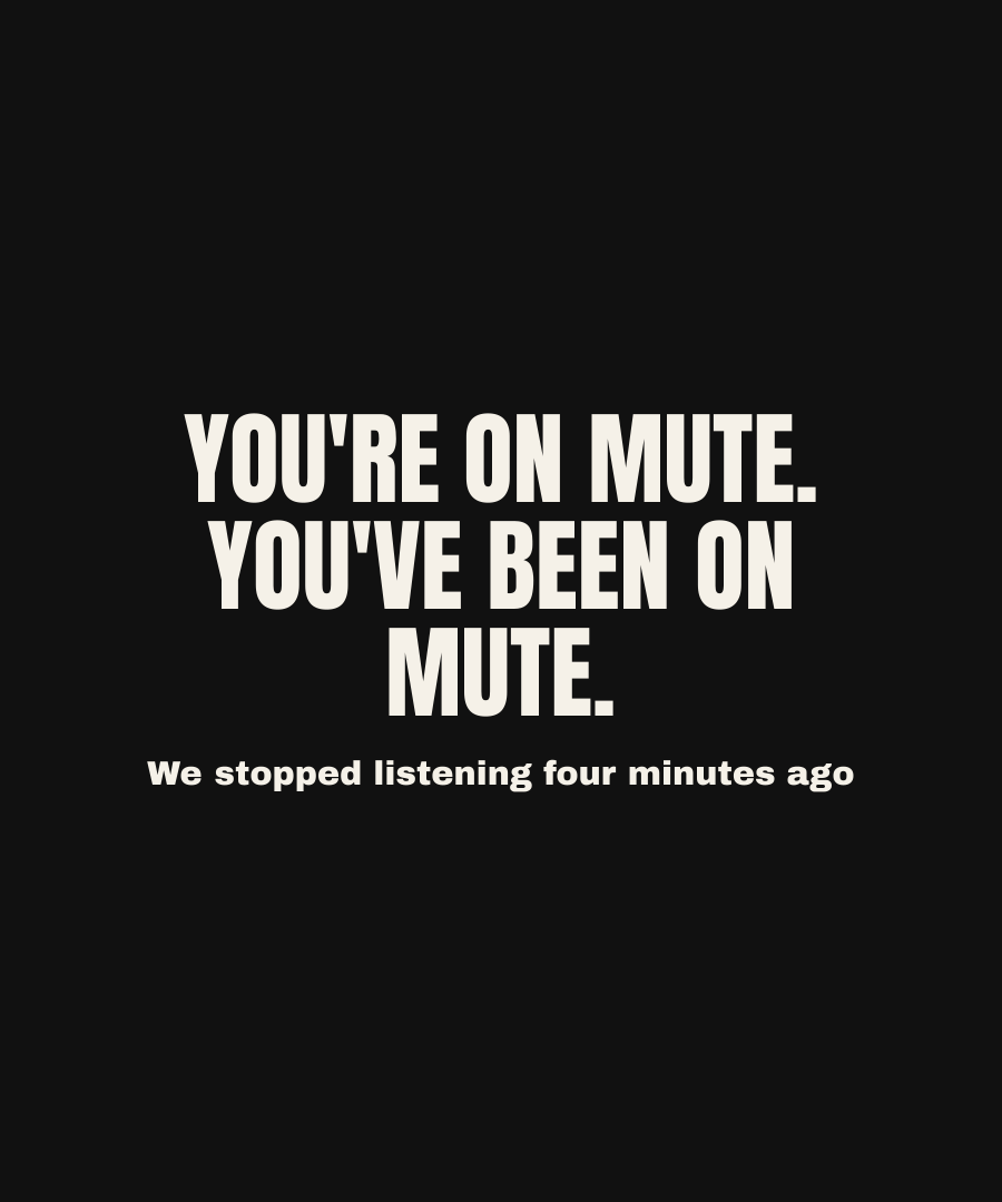 YOU'RE ON MUTE. YOU'VE BEEN ON MUTE. print detail