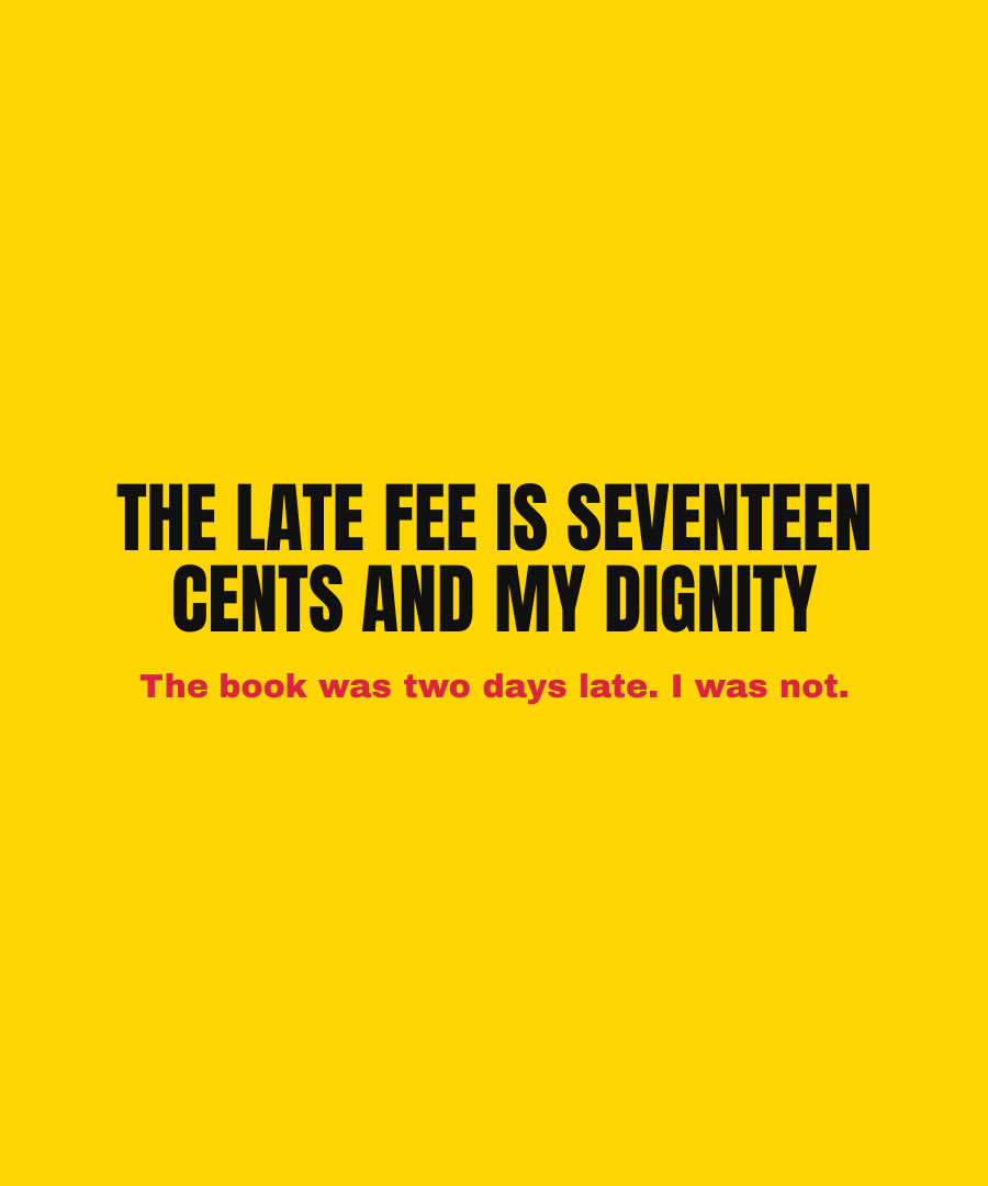 THE LATE FEE IS SEVENTEEN CENTS AND MY DIGNITY print detail