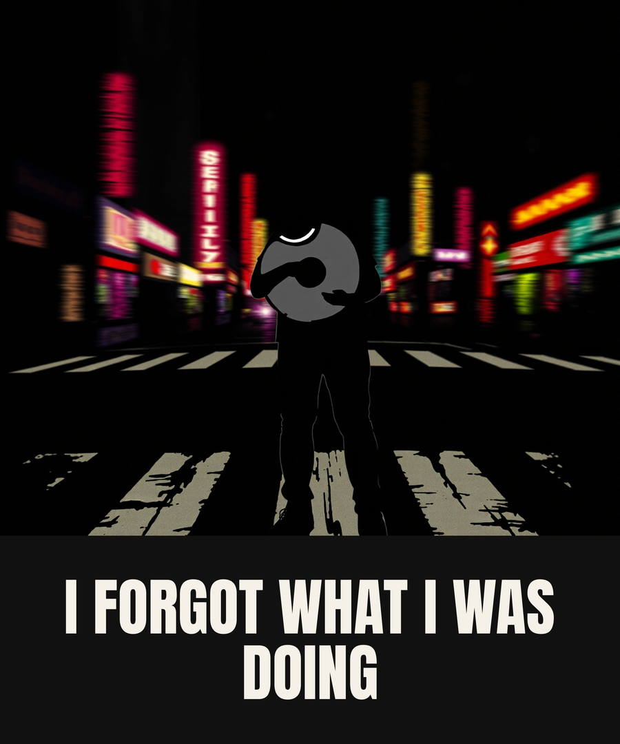 I FORGOT WHAT I WAS DOING